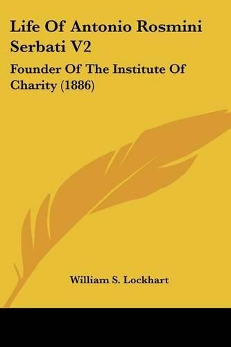 Cover image for Life of Antonio Rosmini Serbati V2: Founder of the Institute of Charity (1886)