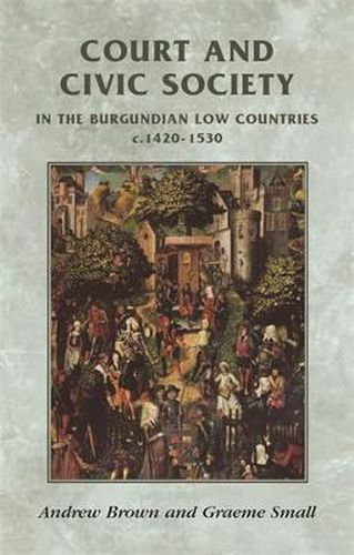 Court and Civic Society in the Burgundian Low Countries C.1420-1520