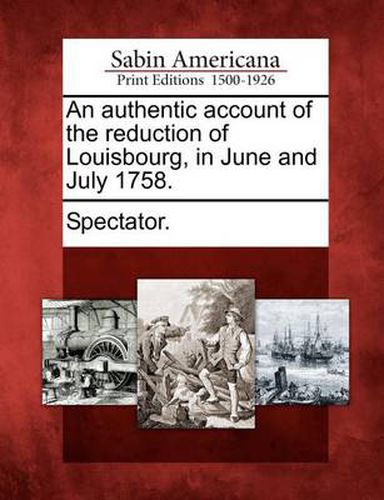 Cover image for An Authentic Account of the Reduction of Louisbourg, in June and July 1758.