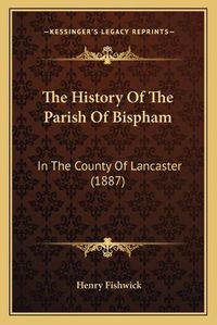 Cover image for The History of the Parish of Bispham: In the County of Lancaster (1887)