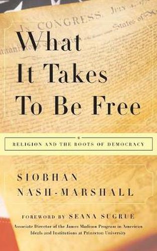 Cover image for What It Takes to Be Free: Religion and the Roots of Democracy