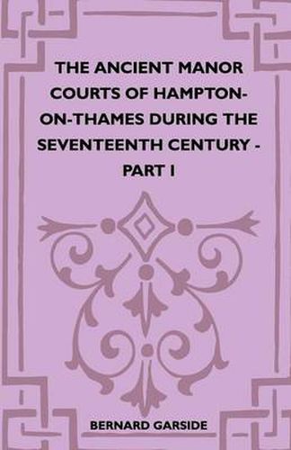 Cover image for The Ancient Manor Courts Of Hampton-On-Thames During The Seventeenth Century - Part I