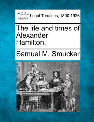 Cover image for The Life and Times of Alexander Hamilton.