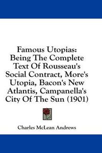 Cover image for Famous Utopias: Being the Complete Text of Rousseau's Social Contract, More's Utopia, Bacon's New Atlantis, Campanella's City of the Sun (1901)