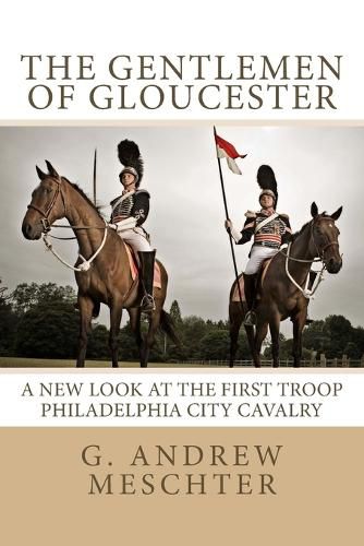 Cover image for The Gentlemen of Gloucester: A New Look at the First Troop Philadelphia City Cavalry