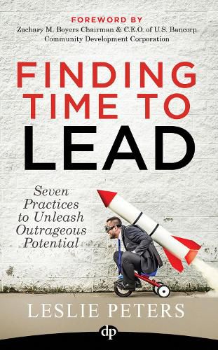 Cover image for Finding Time to Lead: Seven Practices to Unleash Outrageous Potential