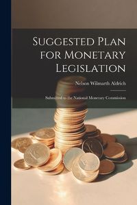 Cover image for Suggested Plan for Monetary Legislation