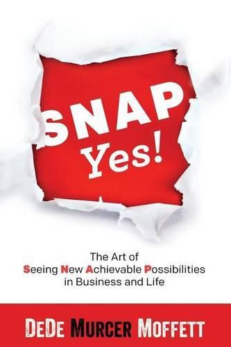 Cover image for SNAP Yes!: The Art of Seeing New Achievable Possibilities in Business and Life