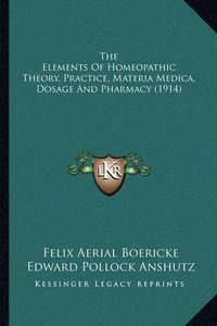 Cover image for The Elements of Homeopathic Theory, Practice, Materia Medica, Dosage and Pharmacy (1914)