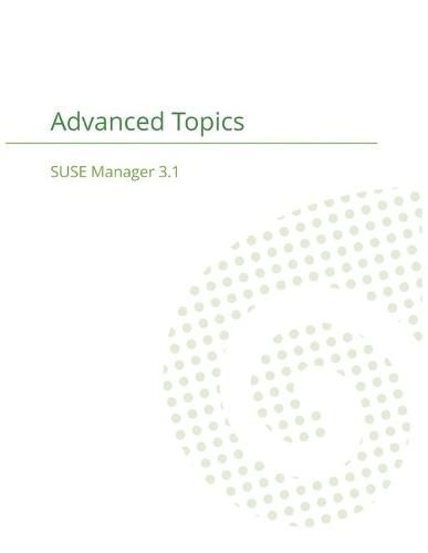 SUSE Manager 3.1: Advanced Topics Guide