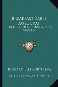 Cover image for Breakfast Table Autocrat: The Life Story of Henry Parsons Crowell