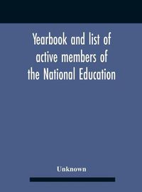 Cover image for Yearbook And List Of Active Members Of The National Education Association For The Year Beginning July I, I907, And Ending June 30, 1908