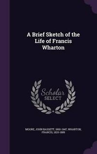 Cover image for A Brief Sketch of the Life of Francis Wharton