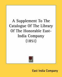 Cover image for A Supplement to the Catalogue of the Library of the Honorable East-India Company (1851)