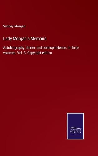 Lady Morgan's Memoirs: Autobiography, diaries and correspondence. In three volumes. Vol. 3. Copyright edition