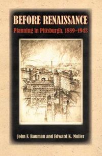 Cover image for Before Renaissance: Planning in Pittsburgh, 1889-1943