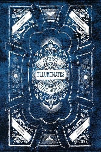 Cover image for Christ Illuminates The Bible: Volume I: A facilitator for deriving accurate meaning, and in turn acquiring the true teachings of prominent Bible citations.