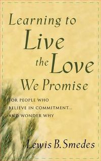 Cover image for Learning to Live the Love We Promise: For People Who Believe in Commitment...and Wonder Why