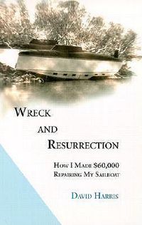 Cover image for Wreck and Resurrection: How I Made $60,000 Repairing My Sailboat