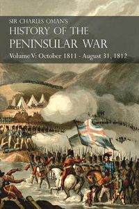 Cover image for Sir Charles Oman's History of the Peninsular War Volume V: October 1811 - August 31, 1812 Valencia, Ciudad Rodrigo, Badajoz, Salamanca, Madrid