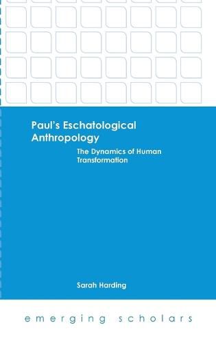 Paul's Eschatological Anthropology: The Dynamics of Human Transformation