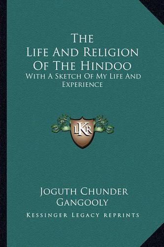 Cover image for The Life and Religion of the Hindoo: With a Sketch of My Life and Experience