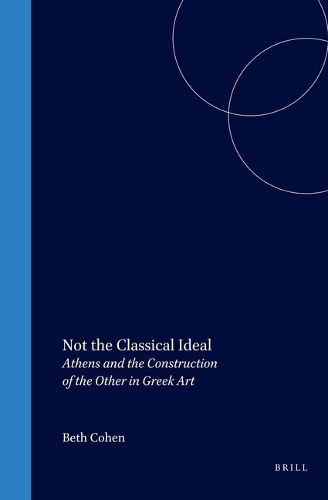 Cover image for Not the Classical Ideal: Athens and the Construction of the Other in Greek Art