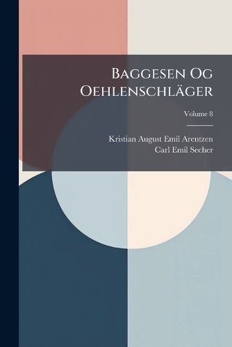 Cover image for Baggesen Og Oehlenschl Ger: Literaturhistorisk Studie AF Kr. Arentzen, Volume 8