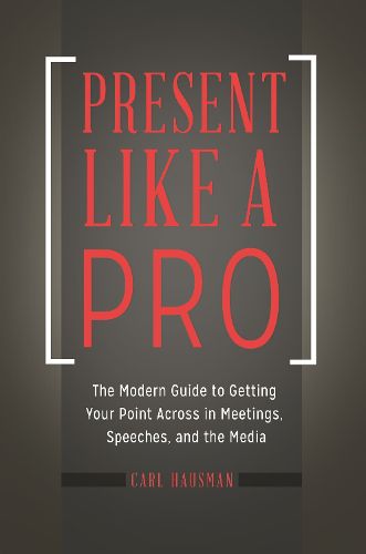 Cover image for Present Like a Pro: The Modern Guide to Getting Your Point Across in Meetings, Speeches, and the Media