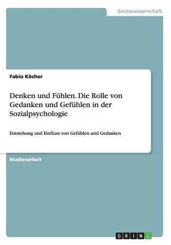 Cover image for Denken und Fuhlen. Die Rolle von Gedanken und Gefuhlen in der Sozialpsychologie: Entstehung und Einfluss von Gefuhlen und Gedanken