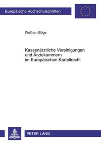 Cover image for Kassenaerztliche Vereinigungen Und Aerztekammern Im Europaeischen Kartellrecht: Die Aerztlichen Selbstverwaltungskoerperschaften ALS Verbotene Kartelle Auf Dem Markt Fuer Ambulante Aerztliche Leistungen?