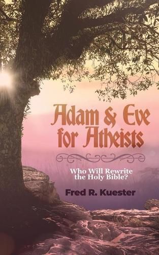 Cover image for Adam and Eve for Atheists: Who Will Rewrite the Holy Bible?