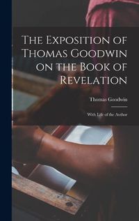 Cover image for The Exposition of Thomas Goodwin on the Book of Revelation