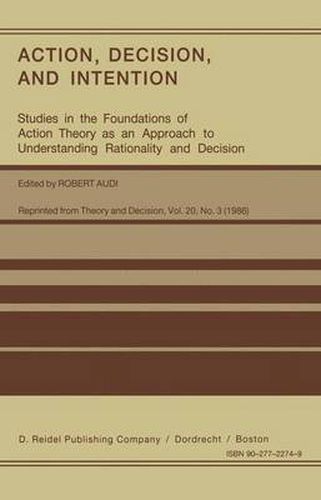 Action, Decision, and Intention: Studies in the Foundation of Action Theory as an Approach to Understanding Rationality and Decision