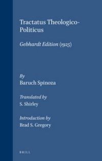 Cover image for Tractatus Theologico-Politicus: Gebhardt Edition (1925). Translated by S. Shirley. Introduction by B.S. Gregory