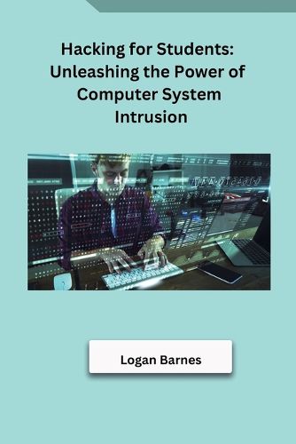 Cover image for Hacking for Students: Unleashing the Power of Computer System Intrusion