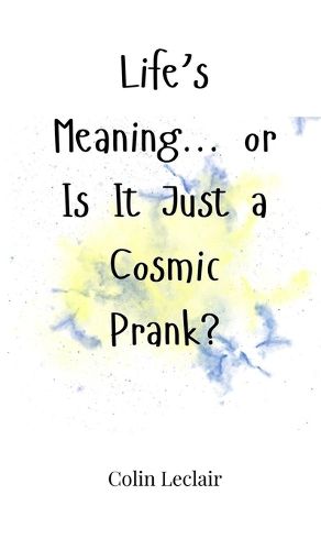 Cover image for Life's Meaning... or Is It Just a Cosmic Prank?