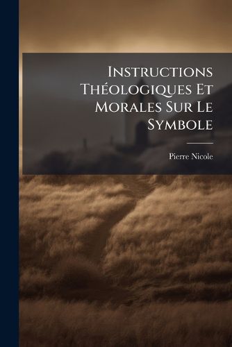 Cover image for Instructions Th Ologiques Et Morales Sur Le Symbole