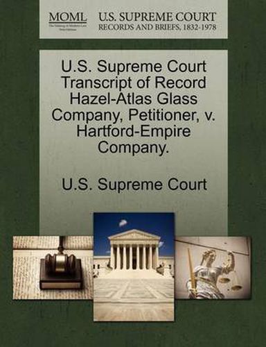 Cover image for U.S. Supreme Court Transcript of Record Hazel-Atlas Glass Company, Petitioner, V. Hartford-Empire Company.