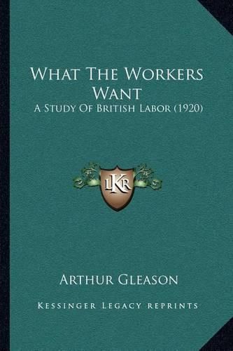 What the Workers Want: A Study of British Labor (1920)