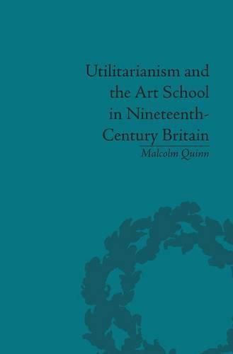 Cover image for Utilitarianism and the Art School in Nineteenth-Century Britain