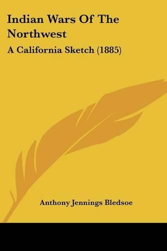 Indian Wars of the Northwest: A California Sketch (1885)