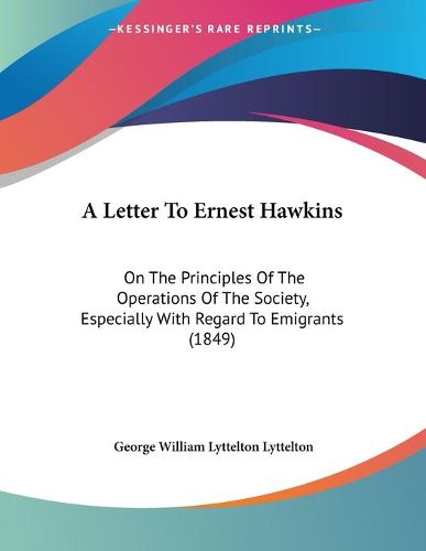 Cover image for A Letter to Ernest Hawkins: On the Principles of the Operations of the Society, Especially with Regard to Emigrants (1849)