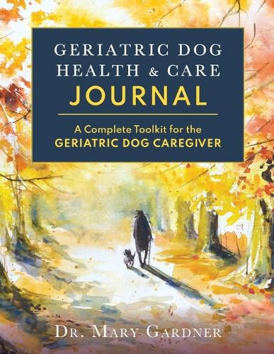 Cover image for Geriatric Dog Health & Care Journal: A complete toolkit for the geriatric dog caregiver