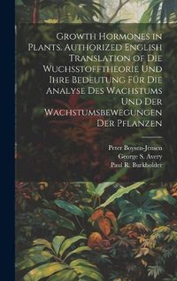 Cover image for Growth Hormones in Plants. Authorized English Translation of Die Wuchsstofftheorie Und Ihre Bedeutung Fuer Die Analyse Des Wachstums Und Der Wachstumsbewegungen Der Pflanzen