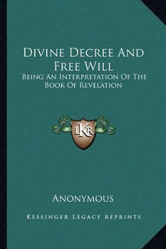 Cover image for Divine Decree and Free Will: Being an Interpretation of the Book of Revelation