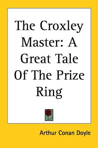 Cover image for The Croxley Master: A Great Tale Of The Prize Ring