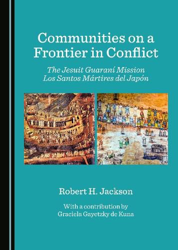 Communities on a Frontier in Conflict: The Jesuit Guarani Mission Los Santos Martires del Japon