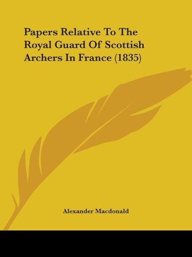 Cover image for Papers Relative To The Royal Guard Of Scottish Archers In France (1835)