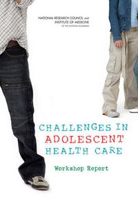 Cover image for Challenges in Adolescent Health Care: Workshop Report